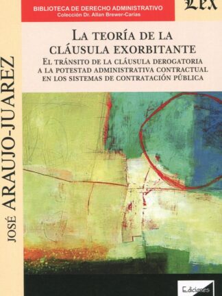 La teoría de la cláusula exorbitante. El tránsito de la cláusula derogatoria a la potestad administrativa contractual en los sistemas de contratación pública