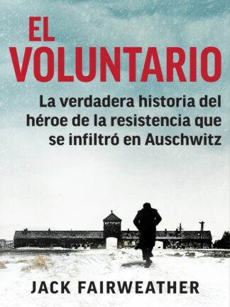 Voluntario. La verdadera historia del héroe de la resistencia que se infiltró en Auschwitz