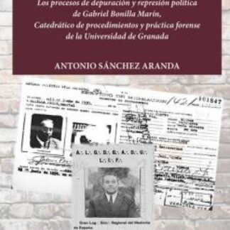En nombre del glorioso alzamiento nacional. Los procesos de depuración y represión política de Gabriel Bonilla Marín, Catedrático de procedimientos y práctica forense de la Universidad de Granada