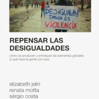 Repensar las desigualdades. Cómo se producen y entrelazan las  asimetrías globales (y qué hace la gente con ello)