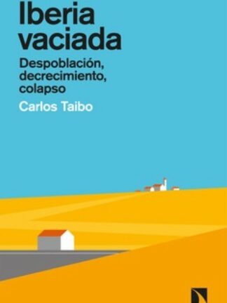 Iberia vaciada. Despoblación, decrecimiento, colapso