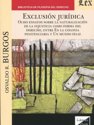 Exclusión jurídica. Ocho ensayos sobre la naturalización de la injusticia como forma del Derecho,ç entre en la Colonia penitenciara y Un mundo feliz