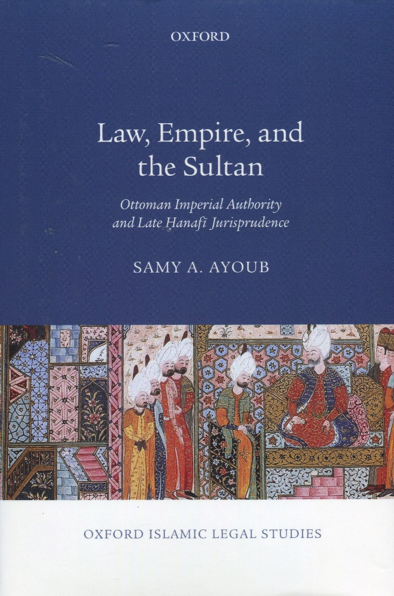 Law, Empire, and the Sultan. Ottoman Imperial Authority and Late Hanafi Jurisprudence. -0
