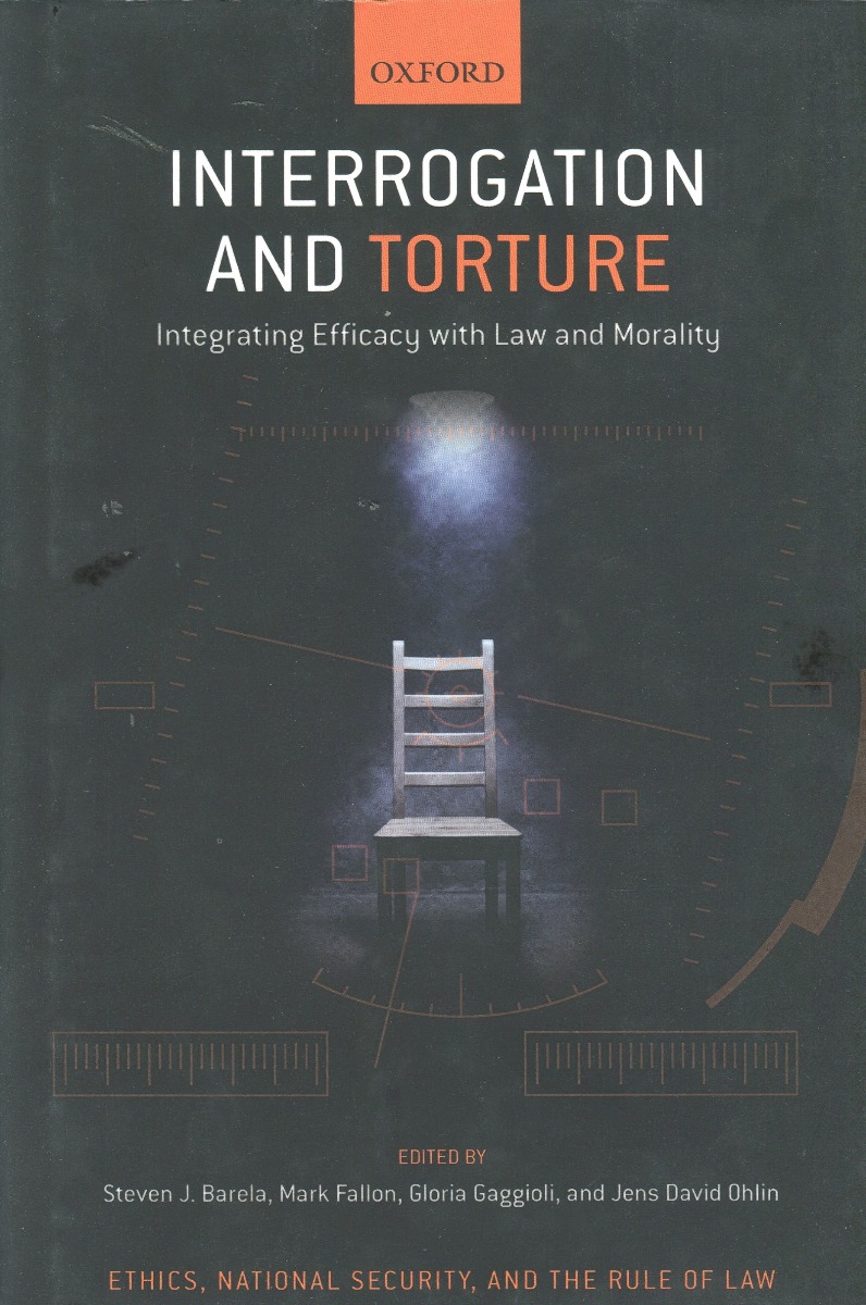 Interrogation and Torture. Integrating Efficacy with Law and Morality -0