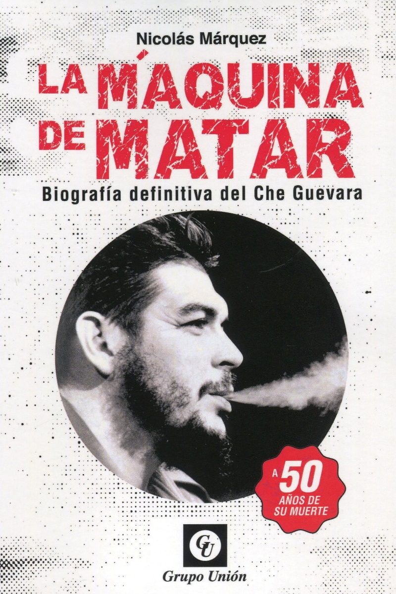 La máquina de matar. Biografía definitiva del Che Guevara. A 50 años de su muerte-0