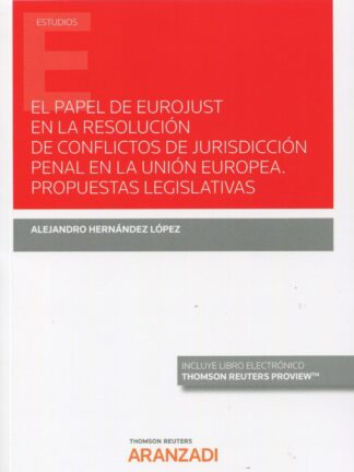 Papel de eurojust en la resolución de conflictos de jurisdicción penal en la Unión Europea. Propuestas legislativas