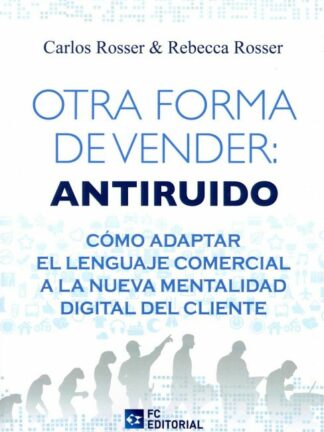 Otra forma de vender: Antiruido. Cómo adaptar el lenguaje comercial a la nueva mentalidad digital del cliente