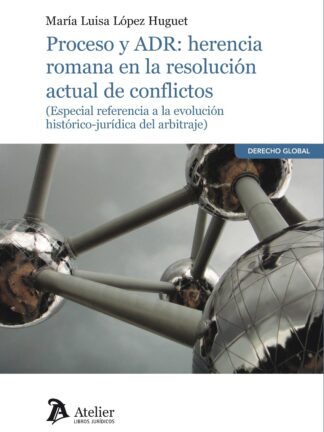 Proceso y ADR: herencia romana en la resolución actual de conflictos (Especial referencia a la evolución histórico-jurídica del arbitraje)
