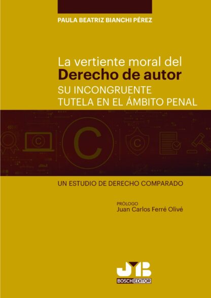 La vertiente moral del derecho de autor. Su incongruente tutela en el ámbito penal. Un estudio de derecho comparado