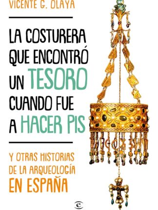 Costurera que encontró un tesoro cuando fue a hacer pis Y otras historias de la arqueología en España
