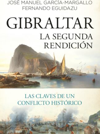 Gibraltar. La segunda rendición.  Las claves de un conflicto histórico