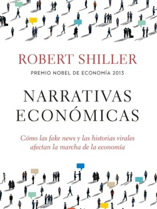 Narrativas económicas. Cómo las fake news y las historias virales afectan la marcha de la economía
