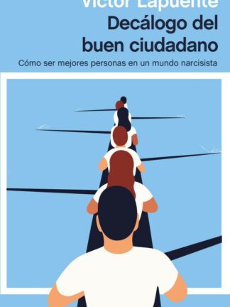 Decálogo del buen ciudadano. Cómo ser mejores personas en un mundo narcisista