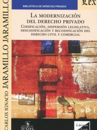 La modernización del Derecho privado. Codificación, dispersión legislativa, descodificación y recodificación del Derecho civil y comercial