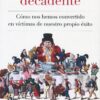 La sociedad decadente. Cómo nos hemos convertido en víctimas de nuestro propio éxito-0