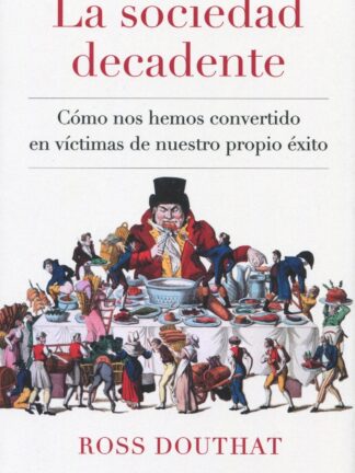 Sociedad decadente. Cómo nos hemos convertido en víctimas de nuestro propio éxito