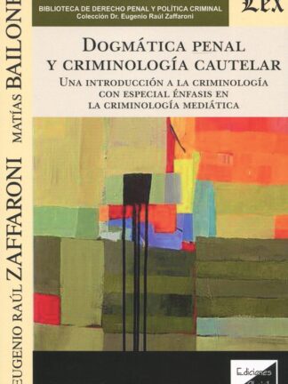 Dogmática penal y criminología cautelar. Una introducción a la criminología con especial énfasis en al criminología mediática