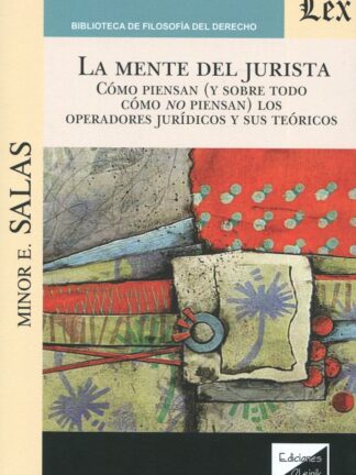 La mente del jurista. Cómo piensan (y sobre todo cómo no piensan) los operadores jurídicos y sus teóricos
