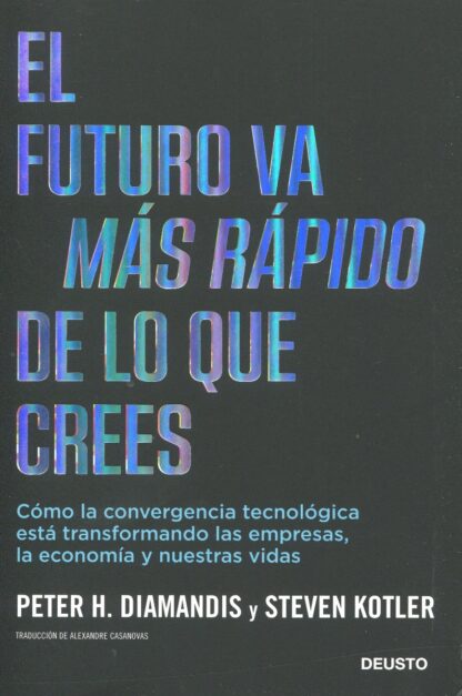 Futuro va más rápido de lo que crees. Cómo la convergencia tecnológica está transformando las empresas, la economía y nuestras vidas