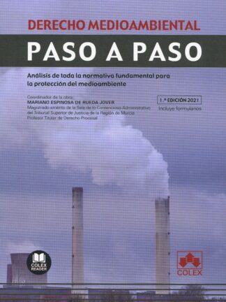 Derecho medioambiental. Paso a paso. Análisis de toda la normativa fundamental para la protección del medioambiente