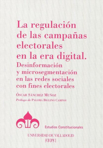 Regulación de las campañas electorales en la era digital. Desinformación y microsegmentación en las redes sociales con fines electorales