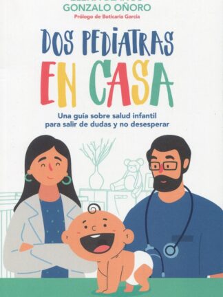 Dos pediatras en casa. Una guía sobre salud infantil para salir de dudas y no desesperar