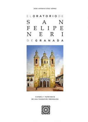 El Oratorio de San Felipe Neri de Granada. Historia y patrimonio de una fundación perseguida-0