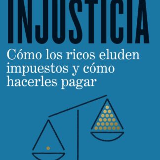 Triunfo de la injusticia. Cómo los ricos evaden impuestos y cómo hacer que paguen