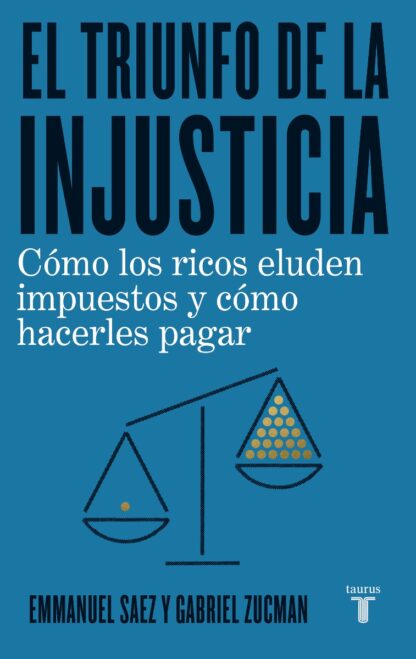 Triunfo de la injusticia. Cómo los ricos evaden impuestos y cómo hacer que paguen