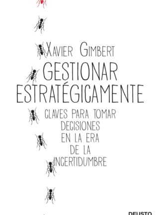 Gestionar estratégicamente. Claves para tomar decisiones en la era de la incertidumbre