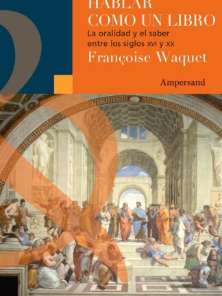 Hablar como un libro. La oralidad y el saber entre los Siglos XVI y XX