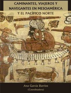 Caminantes, viajeros y navegantes en Mesoamérica y el Pacífico norte