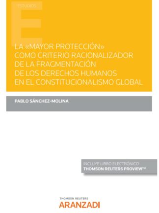 La "Mayor protección" como criterio racionalizador de la fragmentación de los derechos humanos en el constitucionalismo global