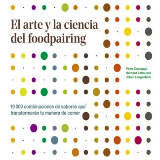 El arte y la ciencia del foodpairing. 10.000 combinaciones de sabores que transformarán tu manera de  comer