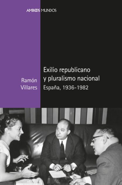 Exilio repúblicano y pluralismo nacional. España, 1936-1982