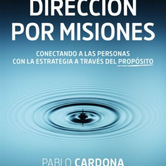 Dirección por misiones. Conectando a las personas con la estrategia a través del propósito