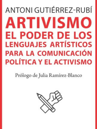 Artivismo. El poder de los lenguajes artísticos para la comunicación política y el activismo