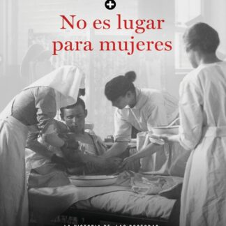 No es lugar para mujeres. La historia de las doctoras que dirigieron  el hospital más extraordinario de la primera guerra mundial