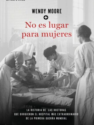 No es lugar para mujeres. La historia de las doctoras que dirigieron  el hospital más extraordinario de la primera guerra mundial