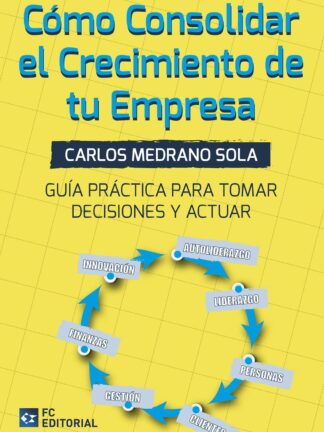 Cómo consolidar el crecimiento de tu empresa. Guía práctica para tomar decisiones y actuar
