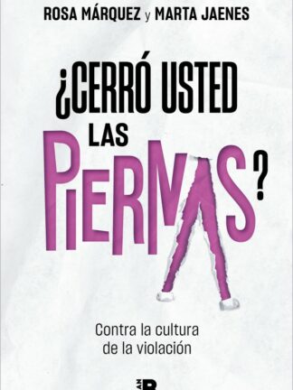 ¿Cerró usted las piernas? Contra la cultura de la violación