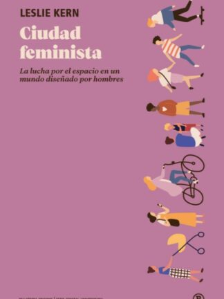 Ciudad feminista: la lucha por el espacio en un mundo diseñado por hombre