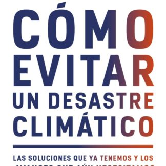 Cómo evitar un desastre climático. Las soluciones que ya  tenemos y los avances que aún necesitamos