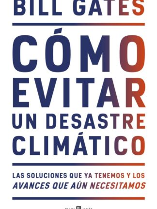 Cómo evitar un desastre climático. Las soluciones que ya  tenemos y los avances que aún necesitamos
