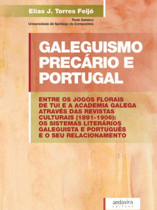 Galeguismo precário e Portugal. Entre os jogos florais de Tui e a Academia Galega através das revistas culturais (1891-1906): os sistemas literários galeguista e português e o seu relac
