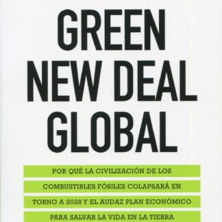 Green New Deal global. Por qué la civilización de los combustibles fósiles colapsará en torno a 2028 y el audaz plan económico para salvar la vida en la tierra