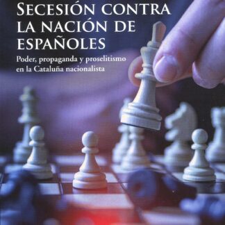 La Guerra de secesión contra la nación de españoles. Poder, propaganda y proselitismo en la Cataluña nacionalista