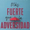 Más fuerte que la adversidad. Cómo afrontar los acontecimientos estresantes, aprender de ellos y salir fortalecido