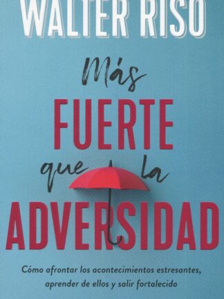 Más fuerte que la adversidad. Cómo afrontar los acontecimientos estresantes, aprender de ellos y salir fortalecido