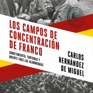 Los campos de concentración de Franco. Sometimiento, torturas y muerte tras las alambradas